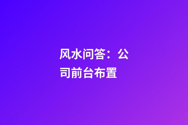 风水问答：公司前台布置