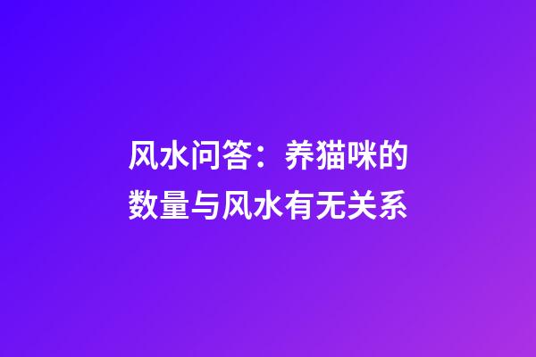 风水问答：养猫咪的数量与风水有无关系