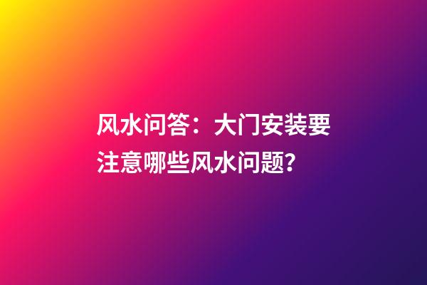 风水问答：大门安装要注意哪些风水问题？