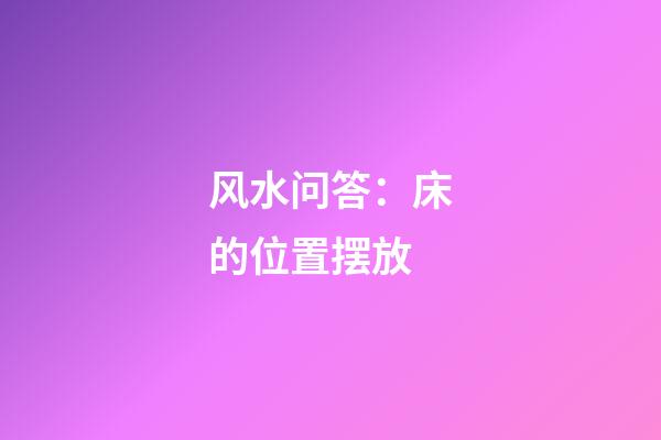 风水问答：床的位置摆放