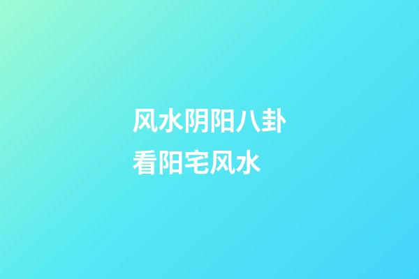风水阴阳八卦看阳宅风水