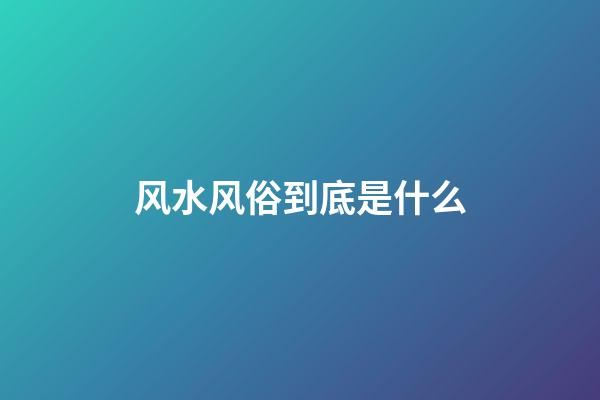 风水风俗到底是什么