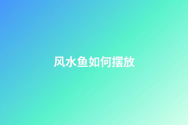 风水鱼如何摆放