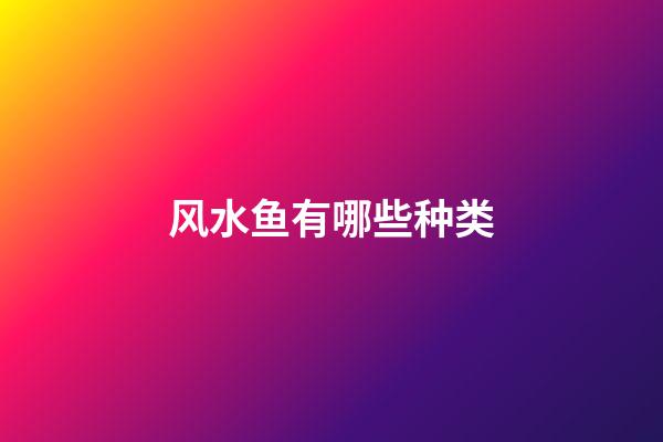 风水鱼有哪些种类