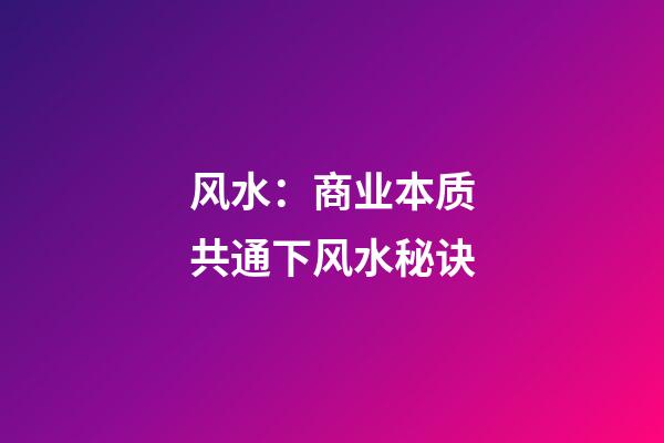 风水：商业本质共通下风水秘诀