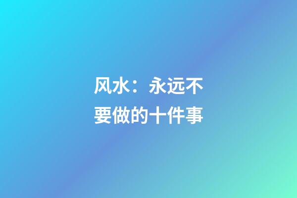 风水：永远不要做的十件事
