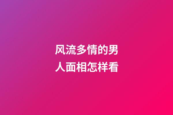 风流多情的男人面相怎样看