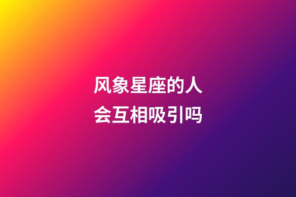 风象星座的人会互相吸引吗-第1张-星座运势-玄机派