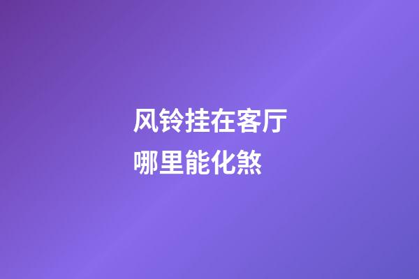 风铃挂在客厅哪里能化煞