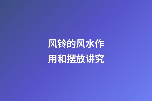 风铃的风水作用和摆放讲究