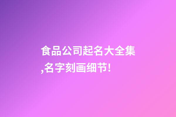 食品公司起名大全集,名字刻画细节!-第1张-公司起名-玄机派