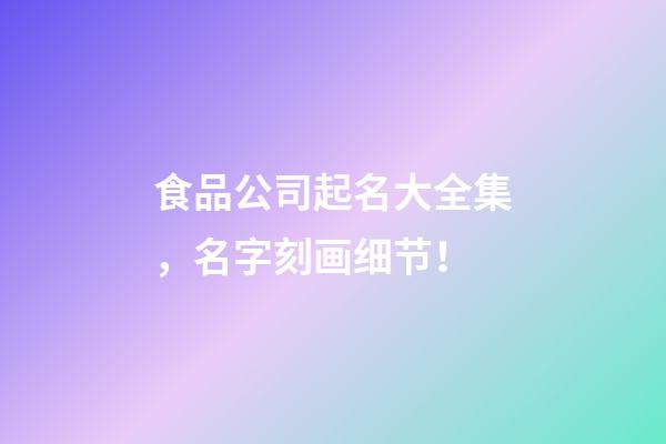 食品公司起名大全集，名字刻画细节！-第1张-公司起名-玄机派