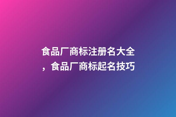 食品厂商标注册名大全，食品厂商标起名技巧-第1张-公司起名-玄机派