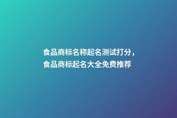 食品商标名称起名测试打分，食品商标起名大全免费推荐-第1张-商标起名-玄机派