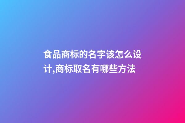 食品商标的名字该怎么设计,商标取名有哪些方法-第1张-商标起名-玄机派