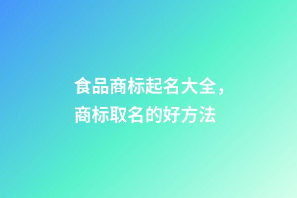 食品商标起名大全，商标取名的好方法-第1张-商标起名-玄机派