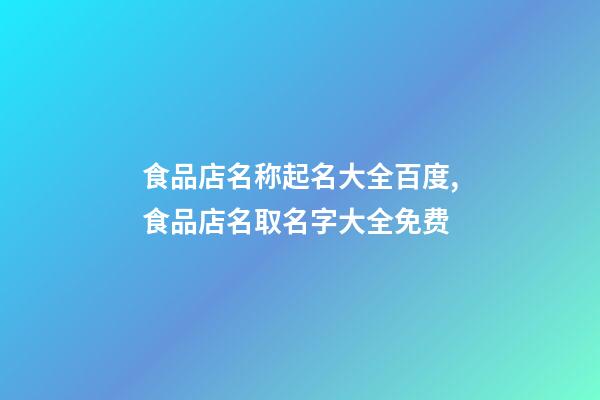 食品店名称起名大全百度,食品店名取名字大全免费