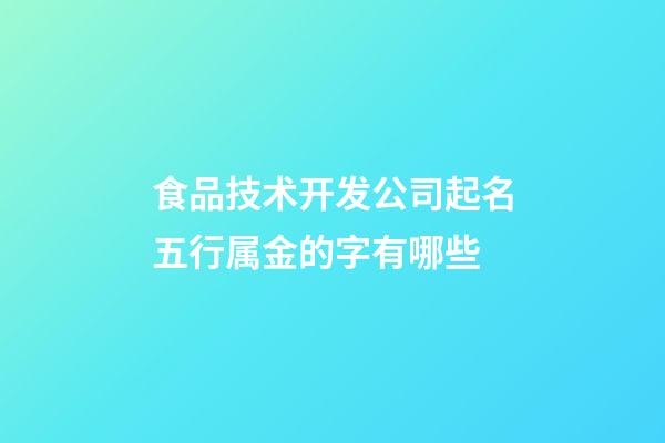 食品技术开发公司起名五行属金的字有哪些-第1张-公司起名-玄机派