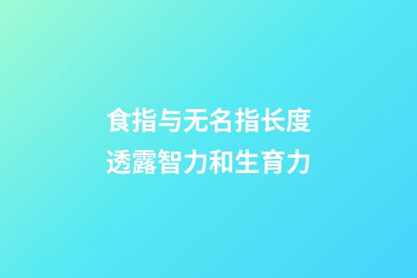 食指与无名指长度透露智力和生育力