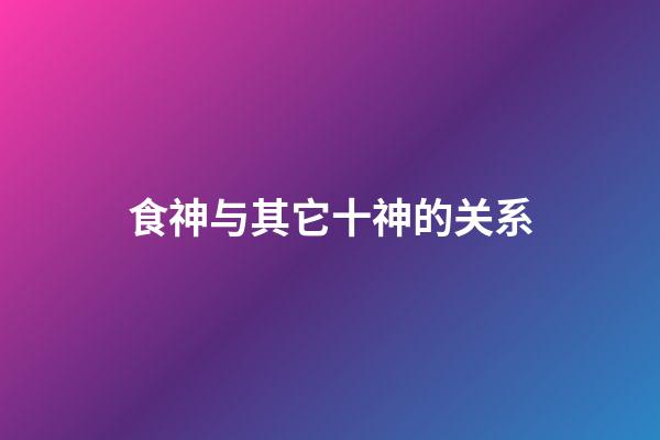 食神与其它十神的关系
