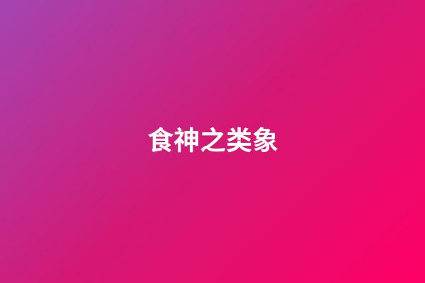 食神之类象