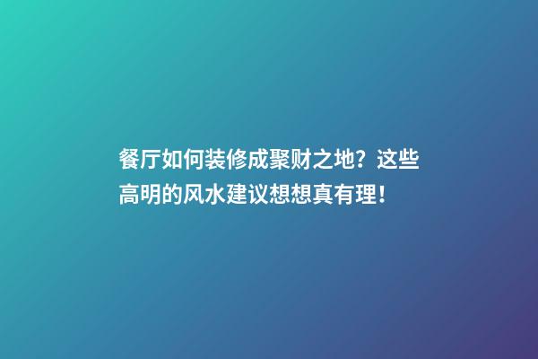 餐厅如何装修成聚财之地？这些高明的风水建议想想真有理！