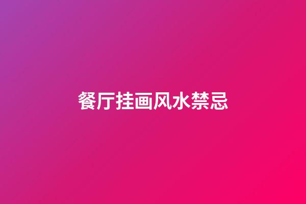 餐厅挂画风水禁忌