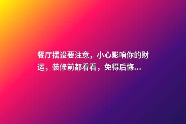 餐厅摆设要注意，小心影响你的财运，装修前都看看，免得后悔！