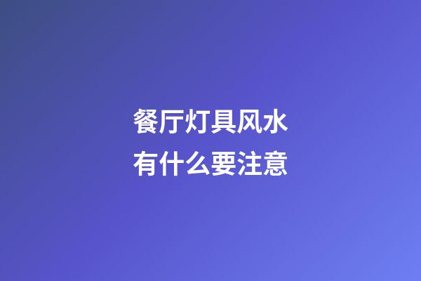 餐厅灯具风水有什么要注意