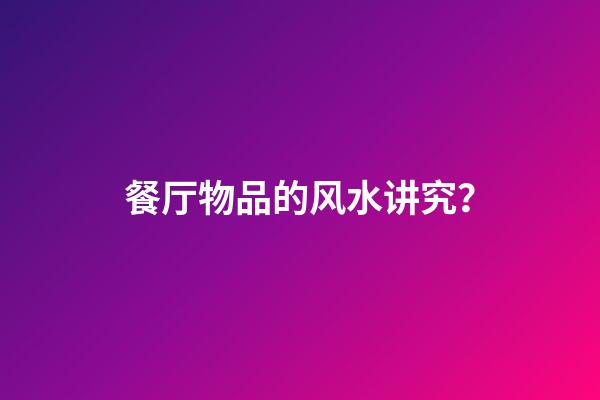 餐厅物品的风水讲究？