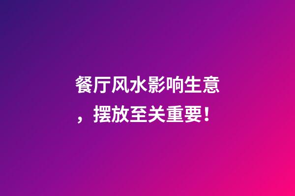 餐厅风水影响生意，摆放至关重要！
