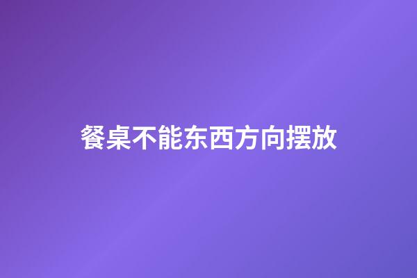 餐桌不能东西方向摆放