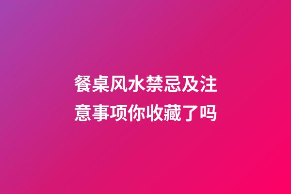 餐桌风水禁忌及注意事项你收藏了吗
