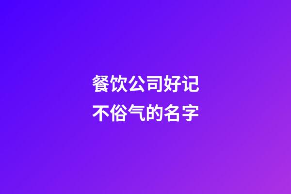 餐饮公司好记不俗气的名字