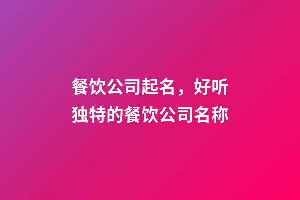 餐饮公司起名，好听独特的餐饮公司名称-第1张-公司起名-玄机派