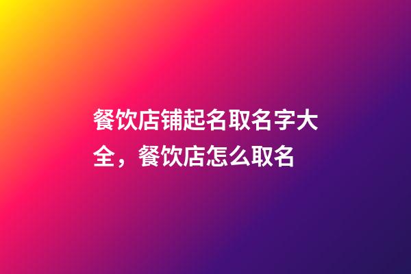 餐饮店铺起名取名字大全，餐饮店怎么取名