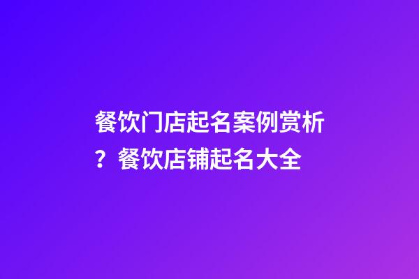 餐饮门店起名案例赏析？餐饮店铺起名大全-第1张-店铺起名-玄机派