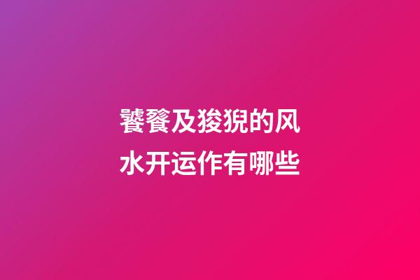 饕餮及狻猊的风水开运作有哪些?