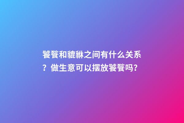 饕餮和貔貅之间有什么关系？做生意可以摆放饕餮吗？