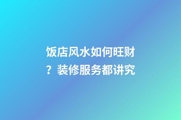 饭店风水如何旺财？装修服务都讲究