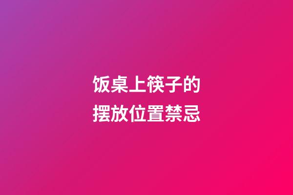 饭桌上筷子的摆放位置禁忌