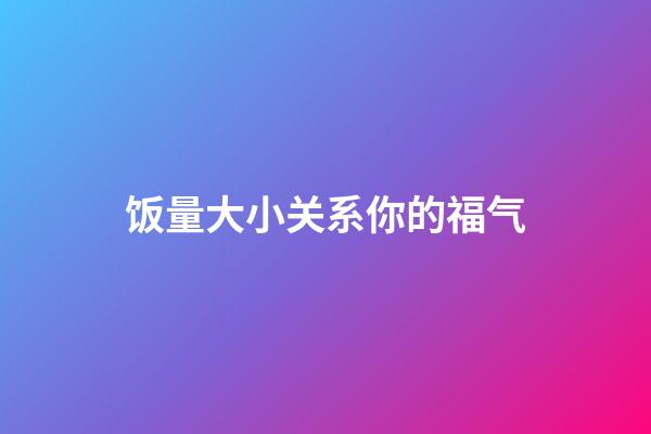 饭量大小关系你的福气
