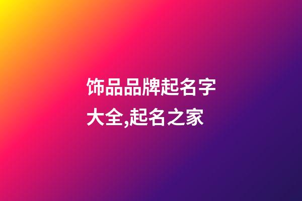 饰品品牌起名字大全,起名之家-第1张-商标起名-玄机派