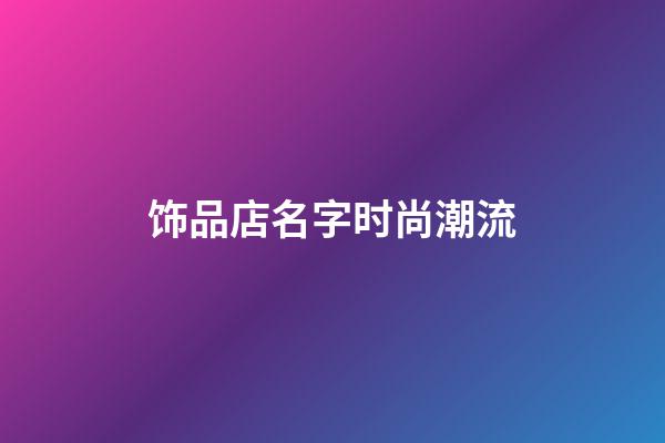 饰品店名字时尚潮流