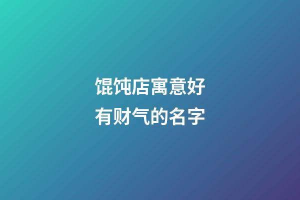 馄饨店寓意好有财气的名字