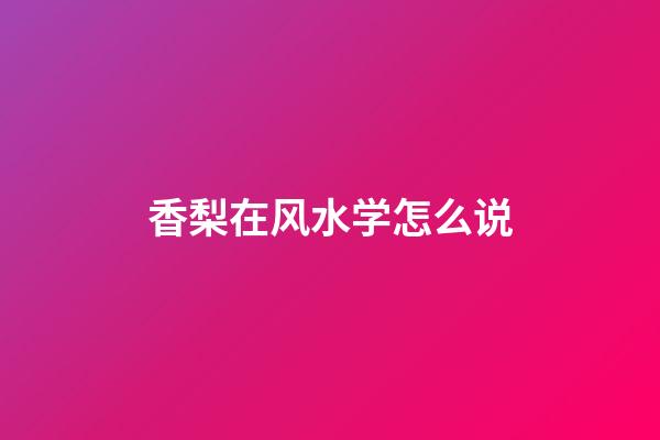 香梨在风水学怎么说
