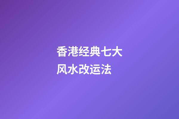香港经典七大风水改运法