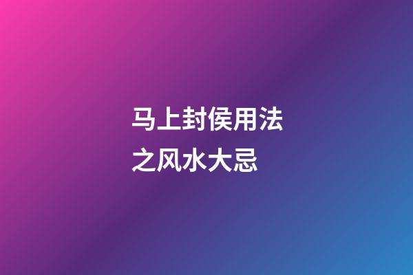 马上封侯用法之风水大忌