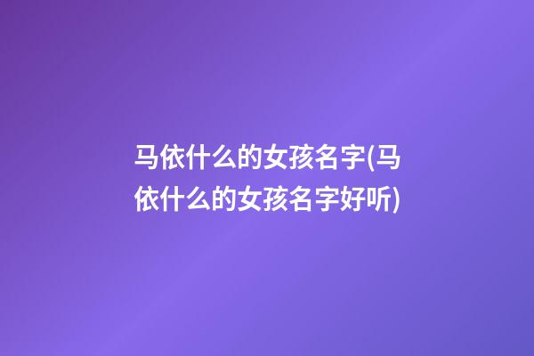 马依什么的女孩名字(马依什么的女孩名字好听)