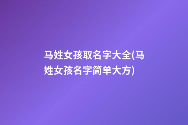 马姓女孩取名字大全(马姓女孩名字简单大方)